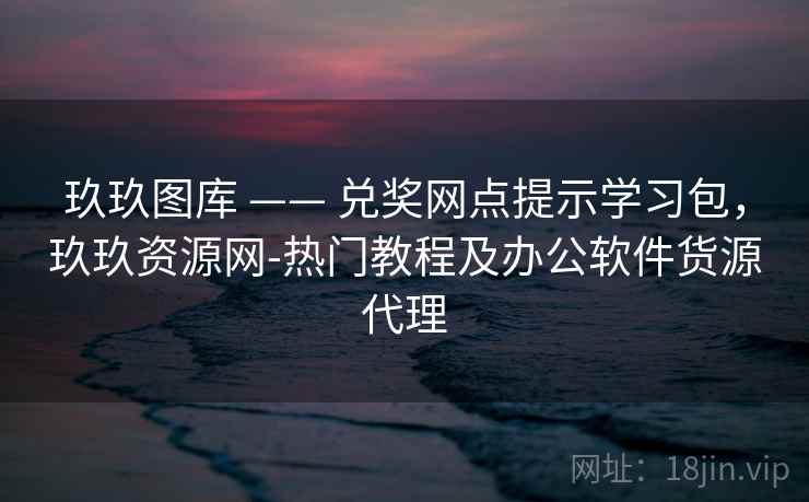 玖玖图库 —— 兑奖网点提示学习包，玖玖资源网-热门教程及办公软件货源代理  第1张