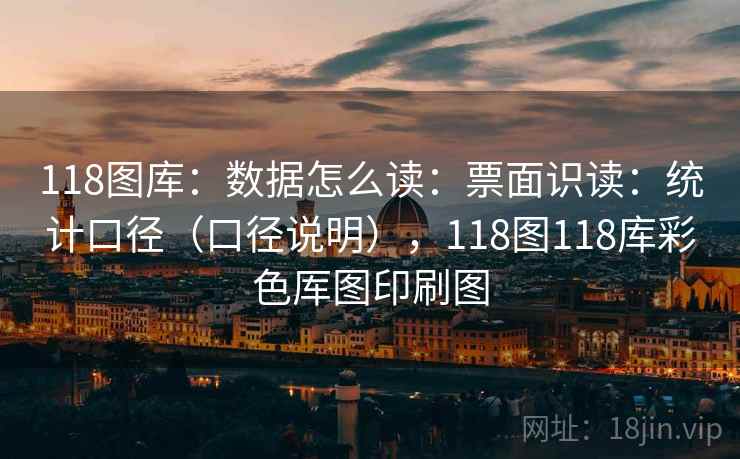 118图库：数据怎么读：票面识读：统计口径（口径说明），118图118库彩色厍图印刷图
