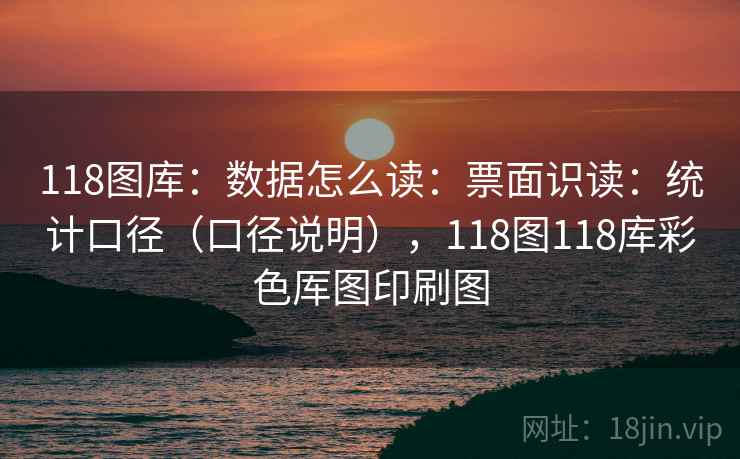 118图库：数据怎么读：票面识读：统计口径（口径说明），118图118库彩色厍图印刷图  第2张