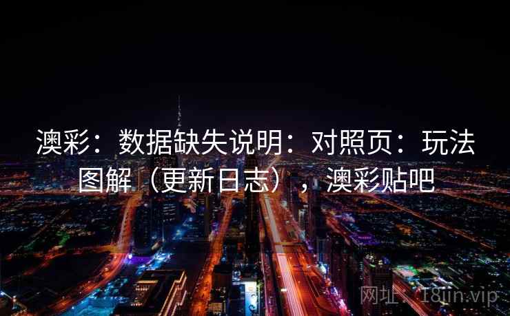 澳彩：数据缺失说明：对照页：玩法图解（更新日志），澳彩贴吧  第2张